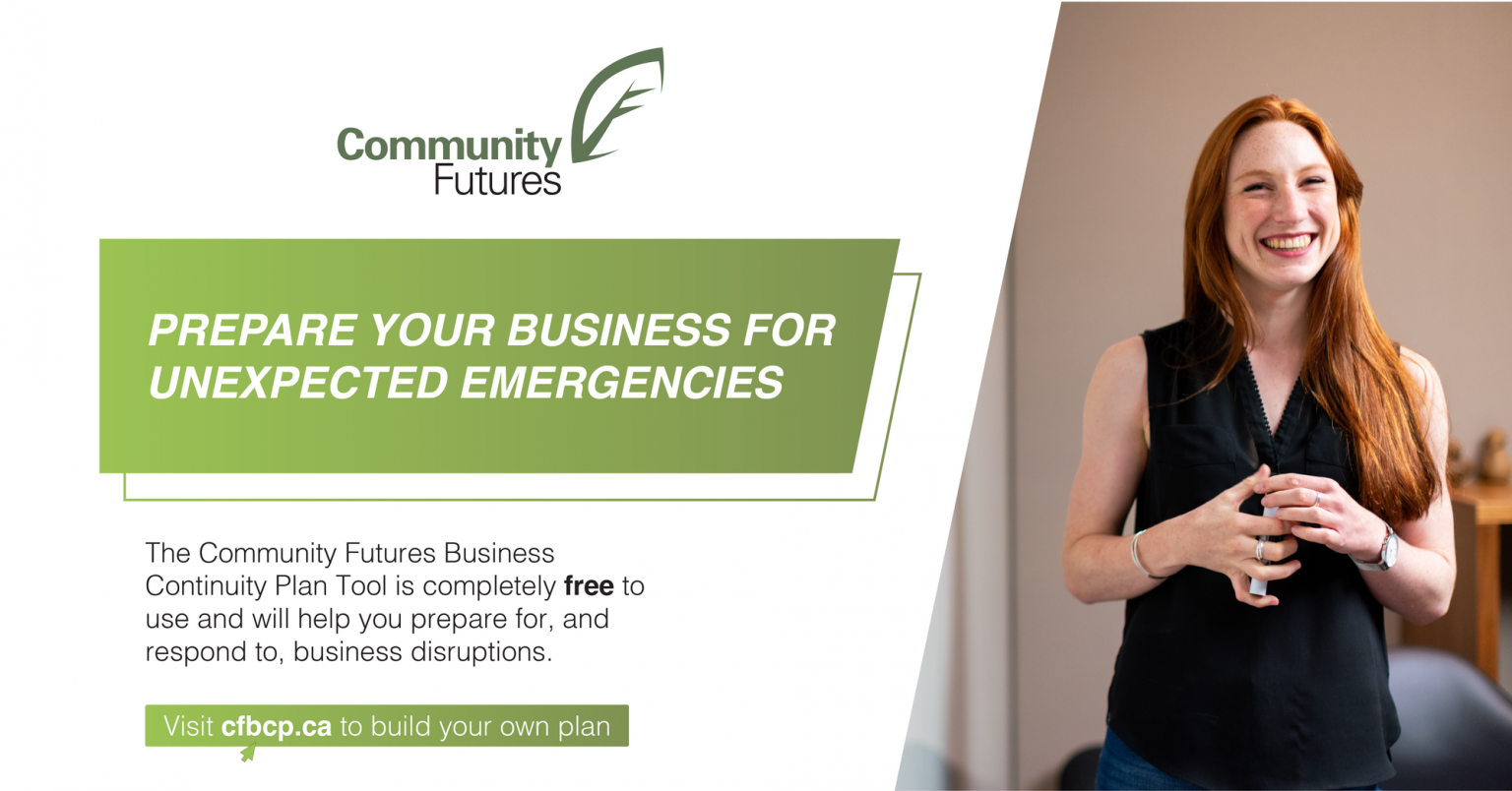 Community Futures Prepare your business for unexpected emergencies The Community Futures Business Continuity Plan Tool is completely free to use and will help you prepare for, and respond to, business disruptions. Visit cfbcp.ca to build your own plan